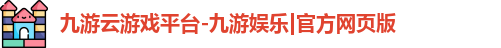 九游云游戏平台-九游娱乐|官方网页版